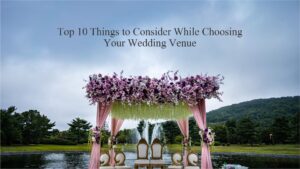Read more about the article Top 10 Things to Consider While Choosing Your Wedding Venue